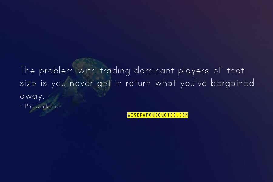 Hamari Dosti Quotes By Phil Jackson: The problem with trading dominant players of that Hamari Dosti Quotes By Phil Jackson: The problem with trading dominant players of that