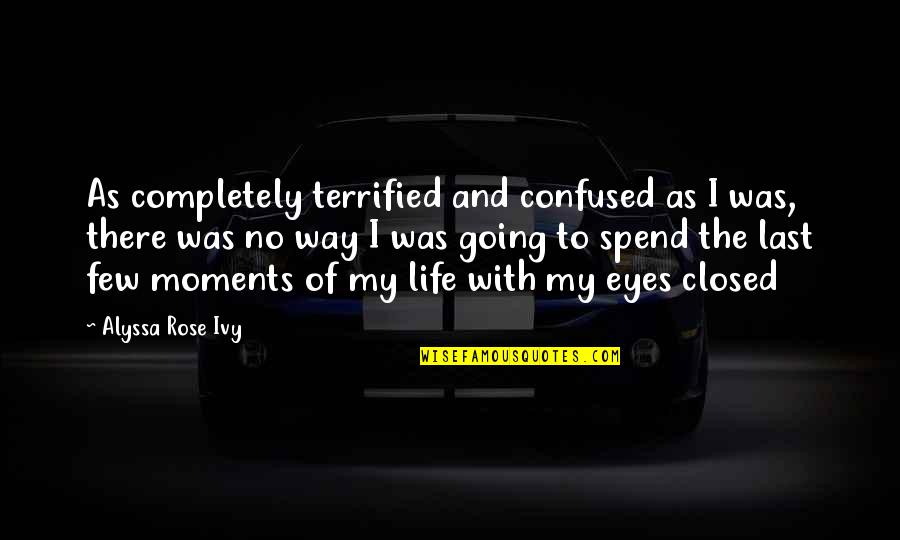 Hamartia Def Quotes By Alyssa Rose Ivy: As completely terrified and confused as I was, Hamartia Def Quotes By Alyssa Rose Ivy: As completely terrified and confused as I was,