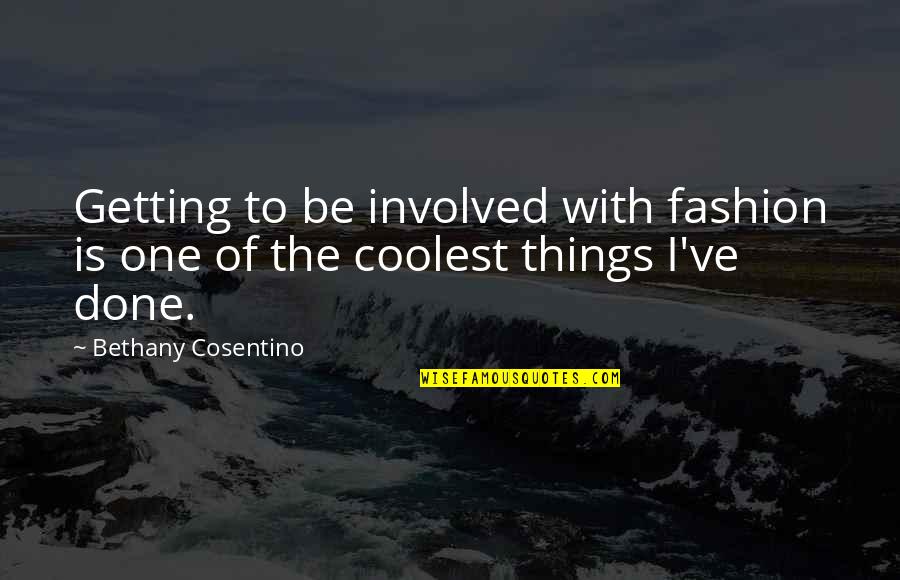 Hamartia Def Quotes By Bethany Cosentino: Getting to be involved with fashion is one Hamartia Def Quotes By Bethany Cosentino: Getting to be involved with fashion is one