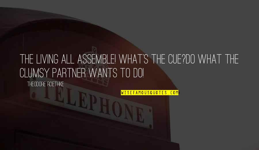 Hamartia Def Quotes By Theodore Roethke: The living all assemble! What's the cue?Do what