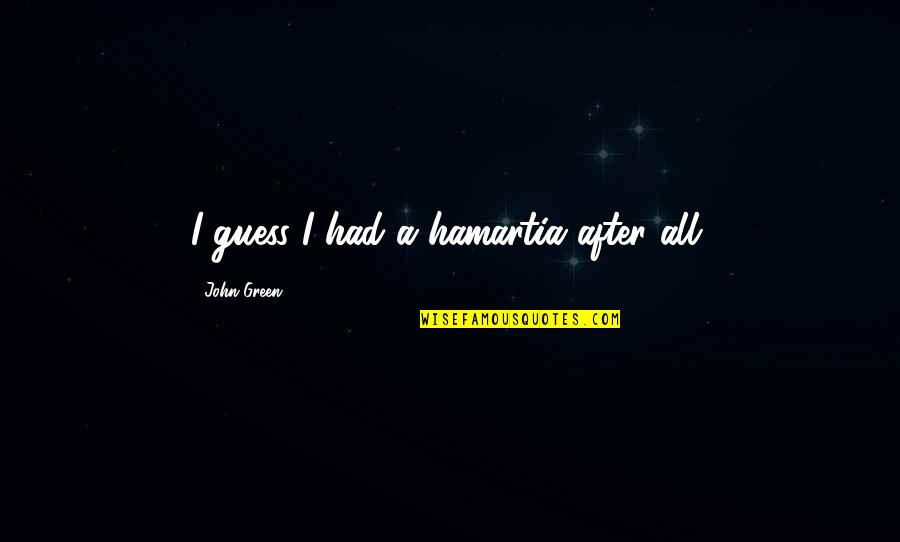 Hamartia Quotes By John Green: I guess I had a hamartia after all.