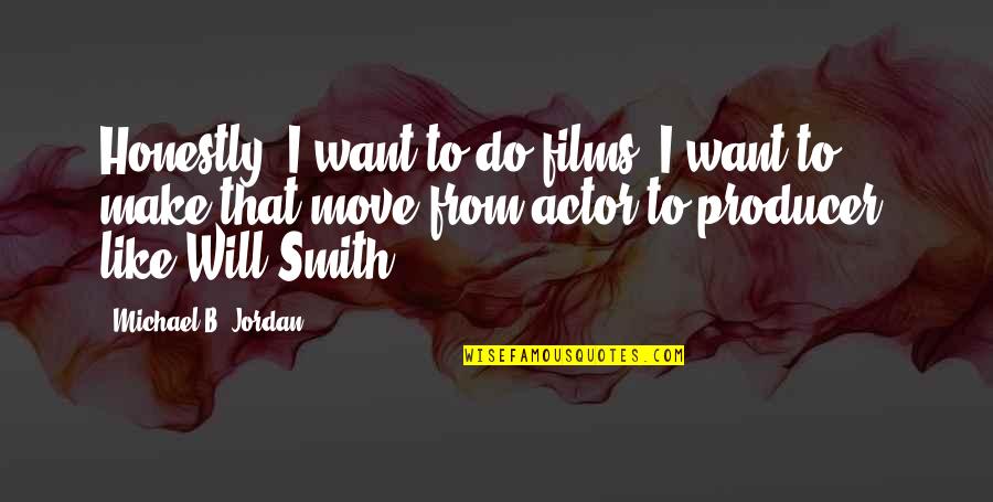 Hamary Adury Quotes By Michael B. Jordan: Honestly, I want to do films. I want Hamary Adury Quotes By Michael B. Jordan: Honestly, I want to do films. I want