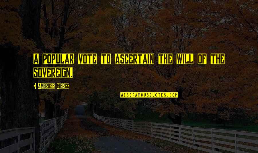 Hamary Bachy Quotes By Ambrose Bierce: A popular vote to ascertain the will of Hamary Bachy Quotes By Ambrose Bierce: A popular vote to ascertain the will of