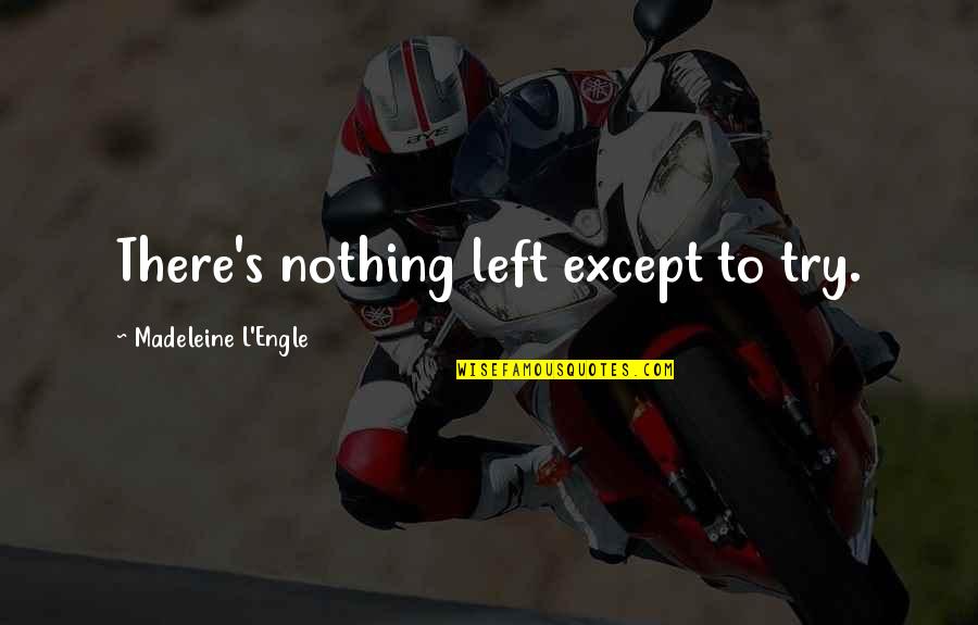 Hamary Bachy Quotes By Madeleine L'Engle: There's nothing left except to try. Hamary Bachy Quotes By Madeleine L'Engle: There's nothing left except to try.