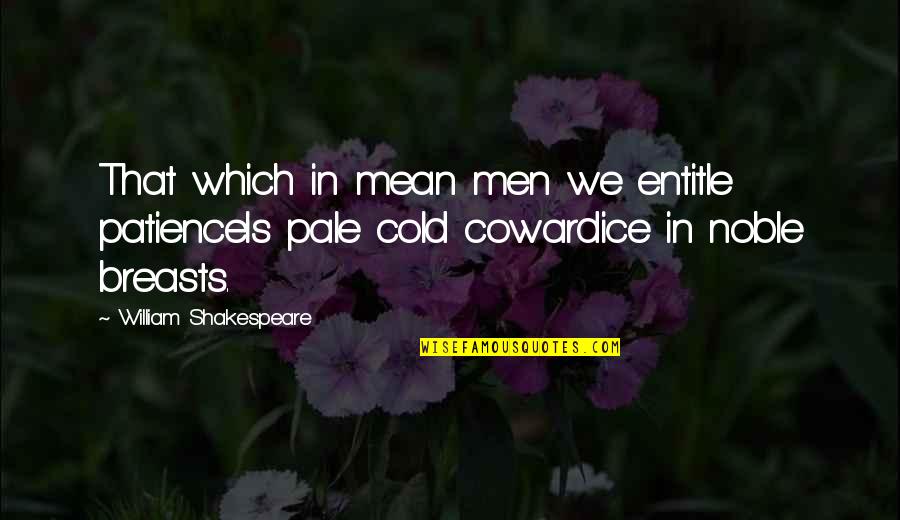 Hamary Bachy Quotes By William Shakespeare: That which in mean men we entitle patienceIs Hamary Bachy Quotes By William Shakespeare: That which in mean men we entitle patienceIs