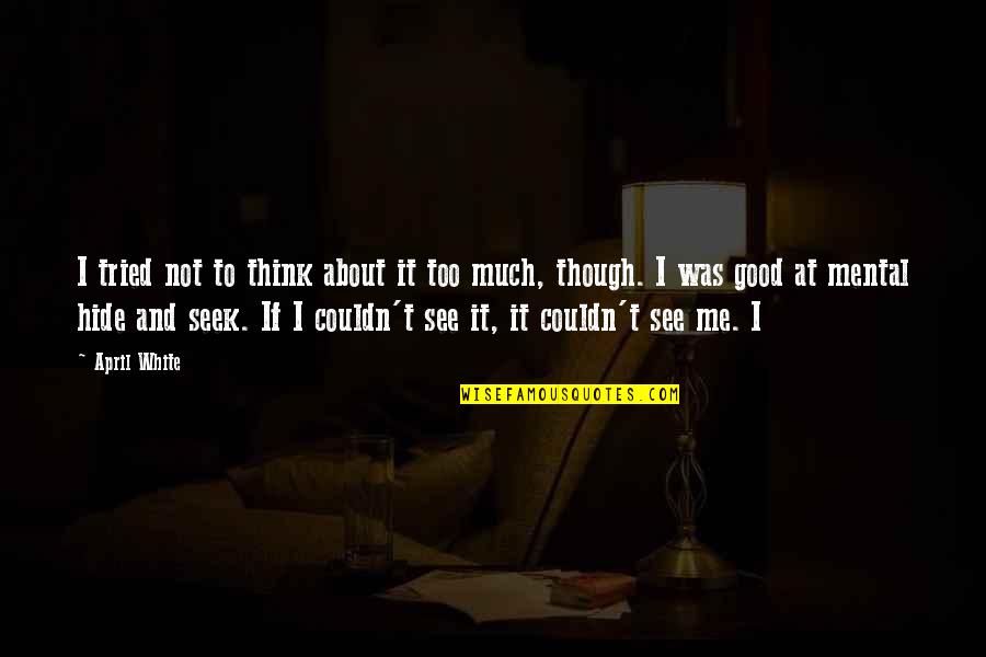 Hamary Channel Quotes By April White: I tried not to think about it too Hamary Channel Quotes By April White: I tried not to think about it too