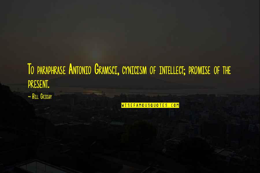Hamary Channel Quotes By Bill Grigsby: To paraphrase Antonio Gramsci, cynicism of intellect; promise