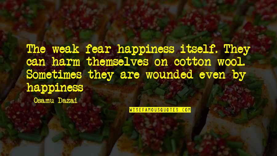 Hamaspik Quotes By Osamu Dazai: The weak fear happiness itself. They can harm Hamaspik Quotes By Osamu Dazai: The weak fear happiness itself. They can harm