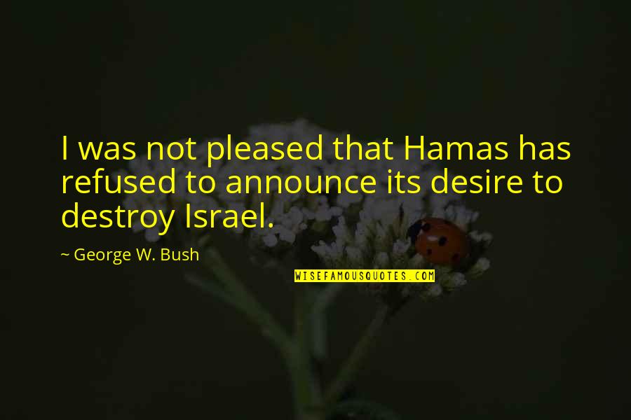 Hamas's Quotes By George W. Bush: I was not pleased that Hamas has refused