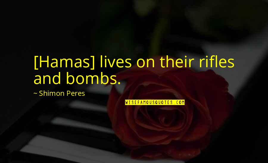 Hamas's Quotes By Shimon Peres: [Hamas] lives on their rifles and bombs.