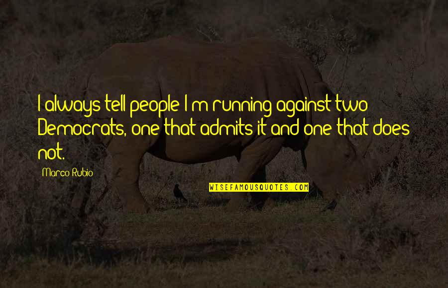 Hamassat Quotes By Marco Rubio: I always tell people I'm running against two Hamassat Quotes By Marco Rubio: I always tell people I'm running against two
