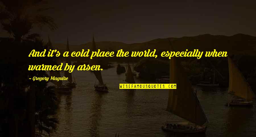 Hamati Yousif Quotes By Gregory Maguire: And it's a cold place the world, especially Hamati Yousif Quotes By Gregory Maguire: And it's a cold place the world, especially
