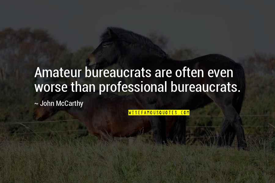Hamatora Moral Quotes By John McCarthy: Amateur bureaucrats are often even worse than professional