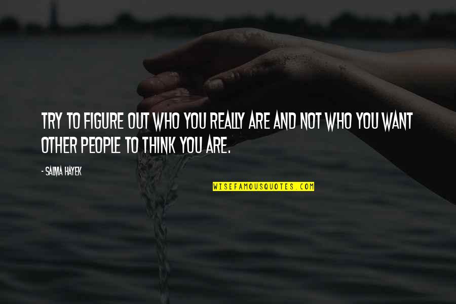 Hamaya Planet Quotes By Salma Hayek: Try to figure out who you really are Hamaya Planet Quotes By Salma Hayek: Try to figure out who you really are