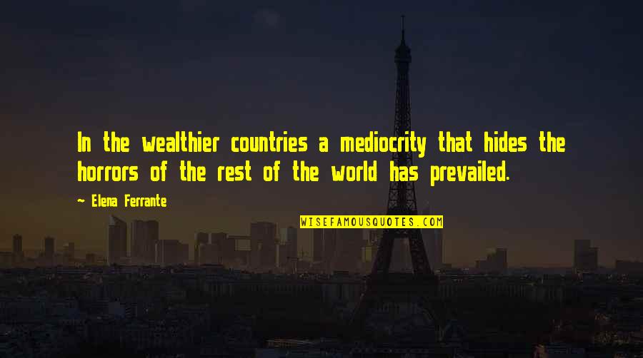 Hamayoun Chughtai Quotes By Elena Ferrante: In the wealthier countries a mediocrity that hides Hamayoun Chughtai Quotes By Elena Ferrante: In the wealthier countries a mediocrity that hides