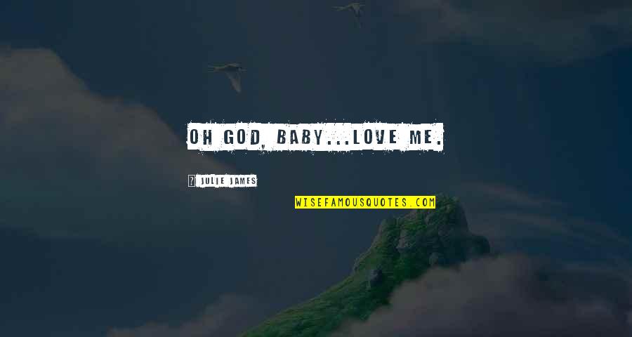 Hamayoun Chughtai Quotes By Julie James: Oh God, baby...love me. Hamayoun Chughtai Quotes By Julie James: Oh God, baby...love me.