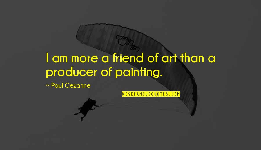 Hamazaki Wesenberg Quotes By Paul Cezanne: I am more a friend of art than Hamazaki Wesenberg Quotes By Paul Cezanne: I am more a friend of art than