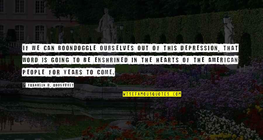 Hambach Coal Mine Quotes By Franklin D. Roosevelt: If we can boondoggle ourselves out of this Hambach Coal Mine Quotes By Franklin D. Roosevelt: If we can boondoggle ourselves out of this