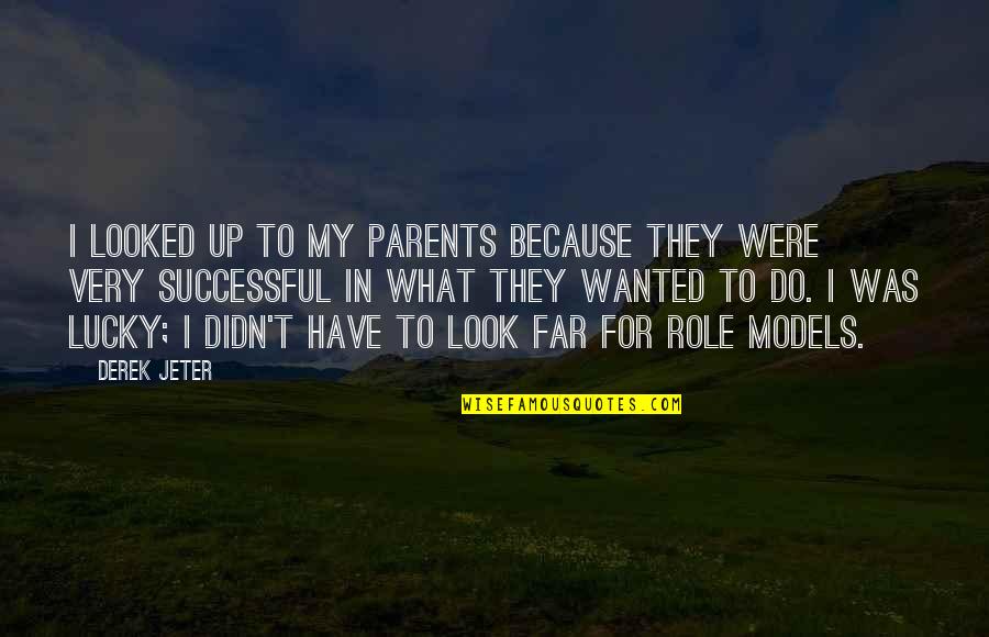 Hambach Forest Quotes By Derek Jeter: I looked up to my parents because they Hambach Forest Quotes By Derek Jeter: I looked up to my parents because they