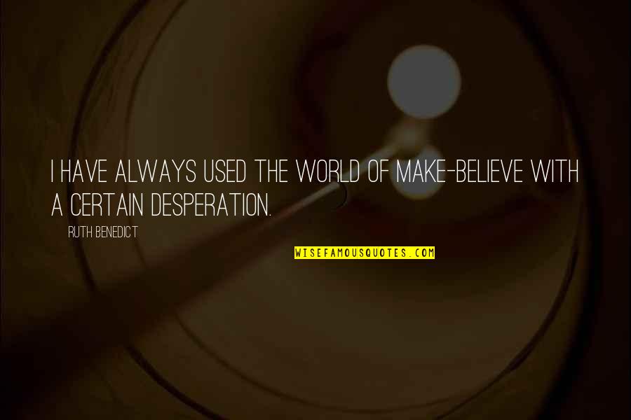 Hambach Whales Quotes By Ruth Benedict: I have always used the world of make-believe