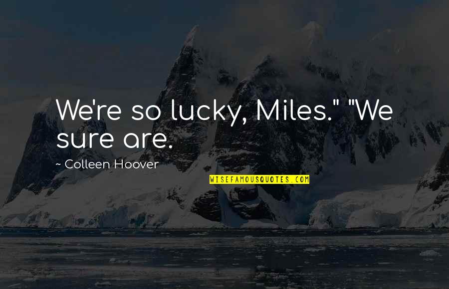 Hambardzumyan D Quotes By Colleen Hoover: We're so lucky, Miles." "We sure are. Hambardzumyan D Quotes By Colleen Hoover: We're so lucky, Miles." "We sure are.