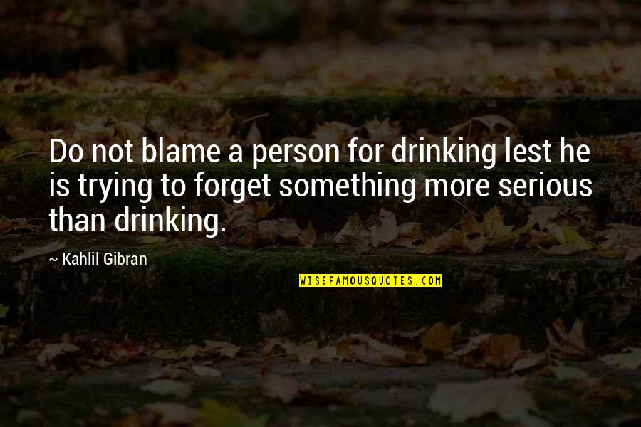 Hambatan Komunikasi Quotes By Kahlil Gibran: Do not blame a person for drinking lest