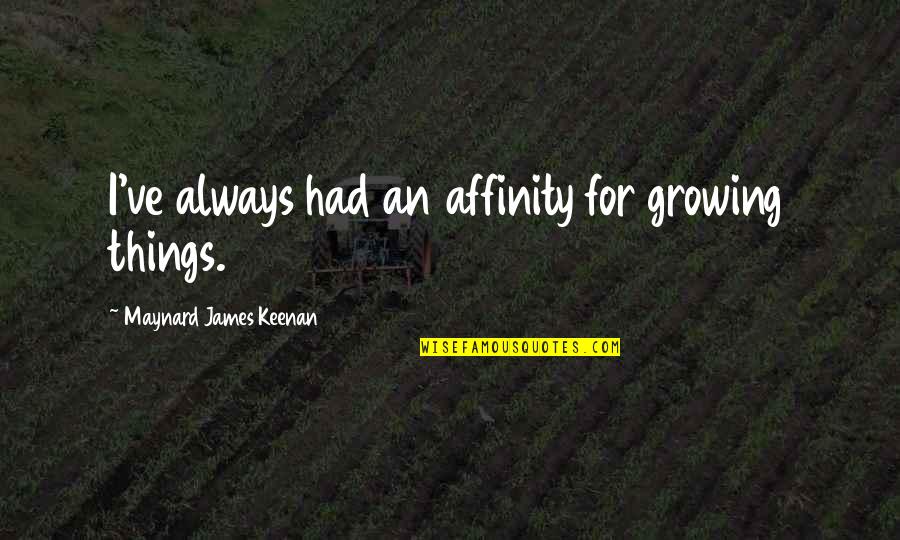 Hambel10 Quotes By Maynard James Keenan: I've always had an affinity for growing things. Hambel10 Quotes By Maynard James Keenan: I've always had an affinity for growing things.