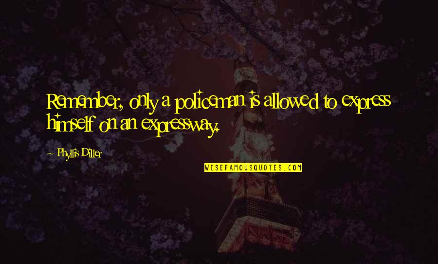 Hambel10 Quotes By Phyllis Diller: Remember, only a policeman is allowed to express