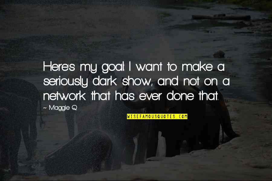 Hamblett Foundation Quotes By Maggie Q: Here's my goal: I want to make a