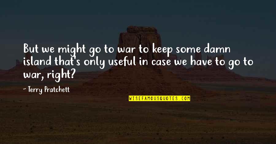 Hambly Homes Quotes By Terry Pratchett: But we might go to war to keep
