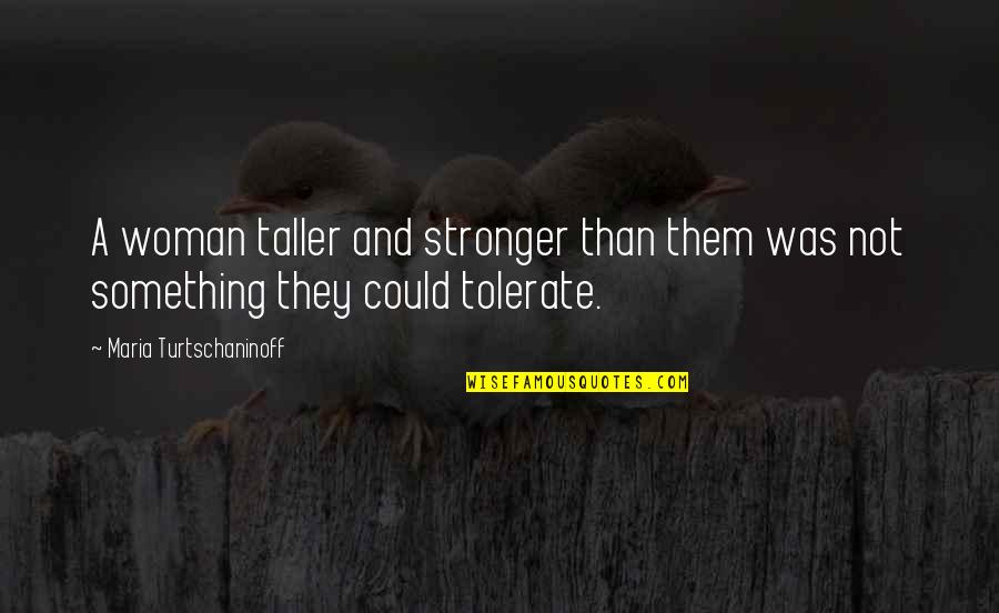 Hambourgaire Quotes By Maria Turtschaninoff: A woman taller and stronger than them was Hambourgaire Quotes By Maria Turtschaninoff: A woman taller and stronger than them was