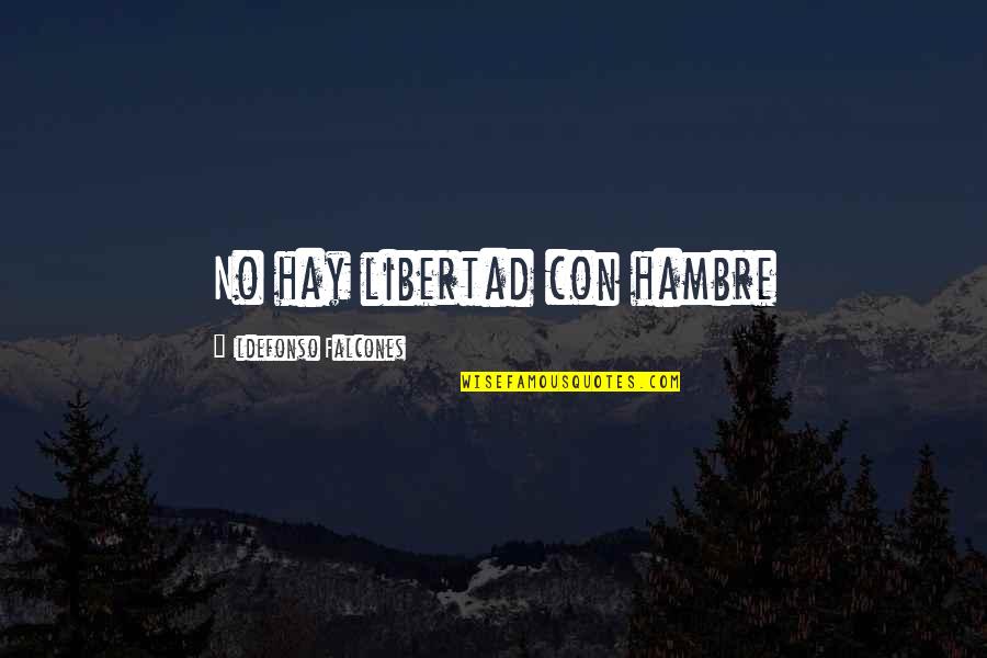 Hambre Quotes By Ildefonso Falcones: No hay libertad con hambre