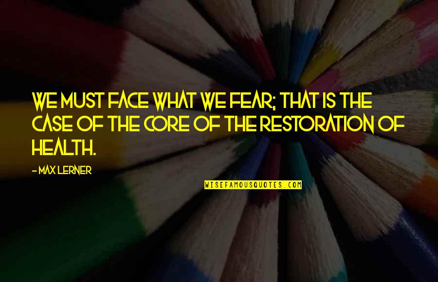 Hambrick Elementary Quotes By Max Lerner: We must face what we fear; that is