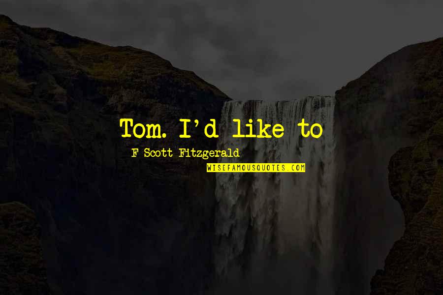Hambrick Funeral Home Quotes By F Scott Fitzgerald: Tom. I'd like to Hambrick Funeral Home Quotes By F Scott Fitzgerald: Tom. I'd like to