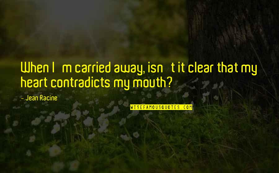 Hambriento Significado Quotes By Jean Racine: When I'm carried away, isn't it clear that