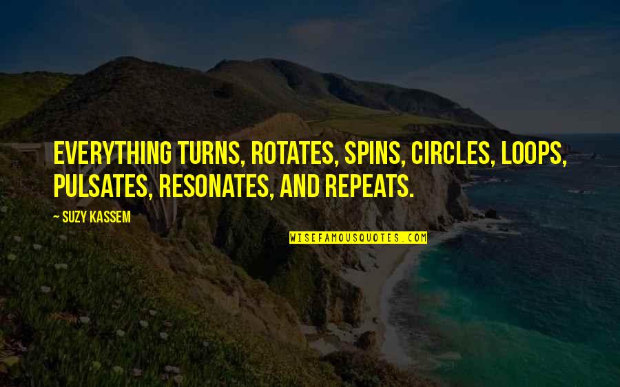 Hambrock Quotes By Suzy Kassem: Everything turns, rotates, spins, circles, loops, pulsates, resonates,