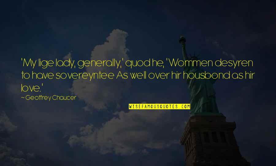 Hambruna Definicion Quotes By Geoffrey Chaucer: 'My lige lady, generally,' quod he, 'Wommen desyren Hambruna Definicion Quotes By Geoffrey Chaucer: 'My lige lady, generally,' quod he, 'Wommen desyren