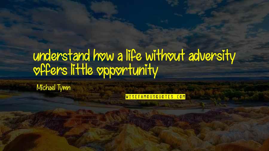 Hambruna Definicion Quotes By Michael Tymn: understand how a life without adversity offers little