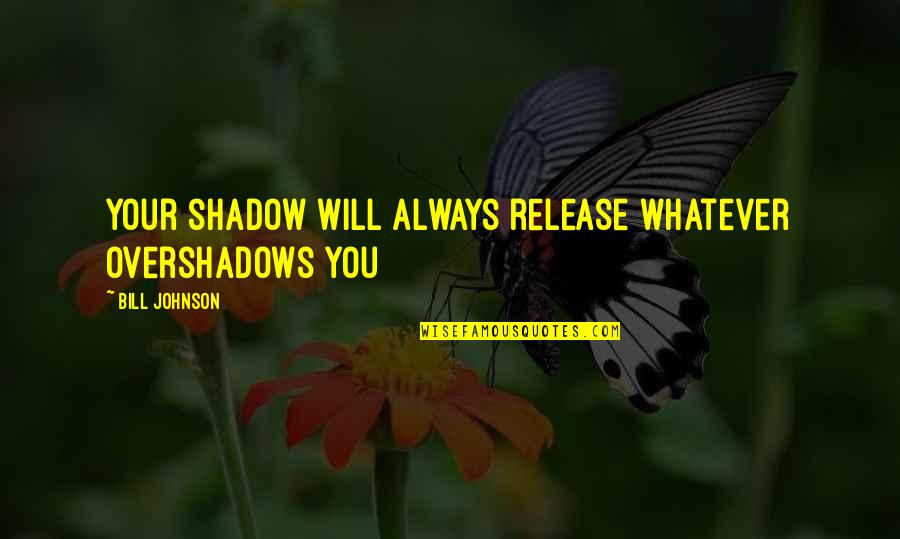 Hamburg Germany Quotes By Bill Johnson: Your shadow will always release whatever overshadows you