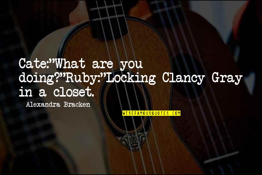 Hamburg Sud Instant Quotes By Alexandra Bracken: Cate:"What are you doing?"Ruby:"Locking Clancy Gray in a