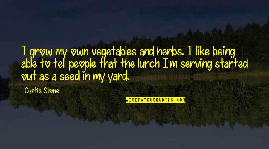 Hamburger Dinner Theater Quotes By Curtis Stone: I grow my own vegetables and herbs. I