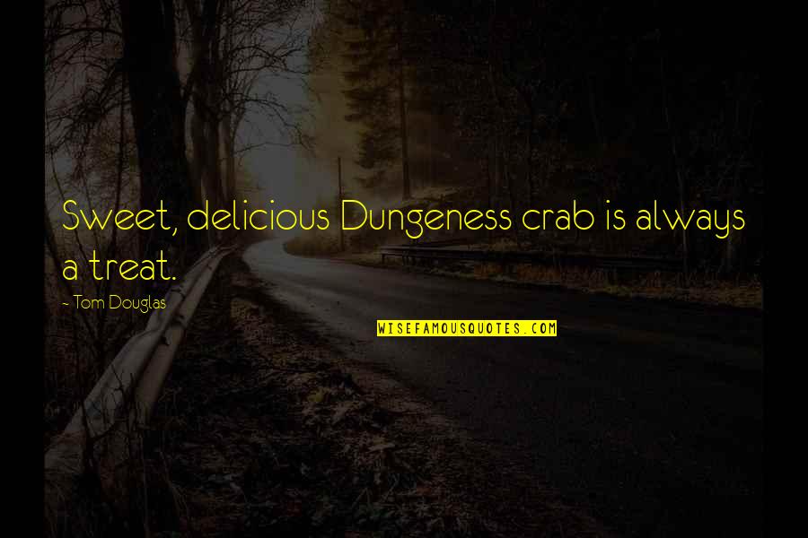 Hamburger Hill Funny Quotes By Tom Douglas: Sweet, delicious Dungeness crab is always a treat.