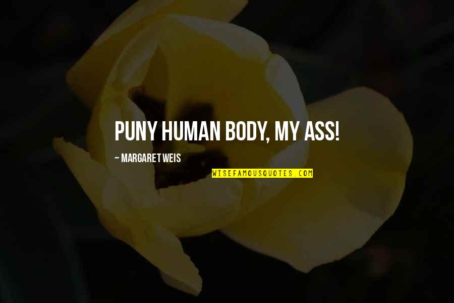 Hamburger Hill Quotes By Margaret Weis: Puny human body, my ass! Hamburger Hill Quotes By Margaret Weis: Puny human body, my ass!