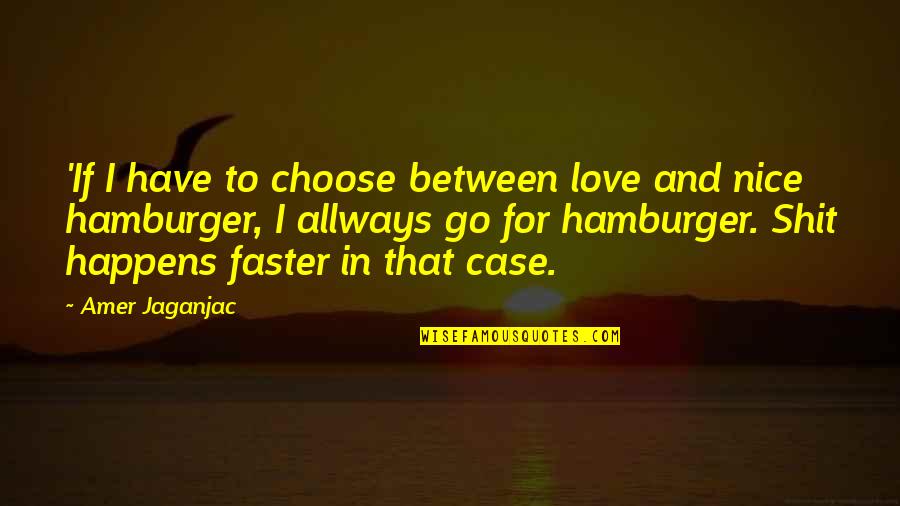 Hamburger Quotes By Amer Jaganjac: 'If I have to choose between love and