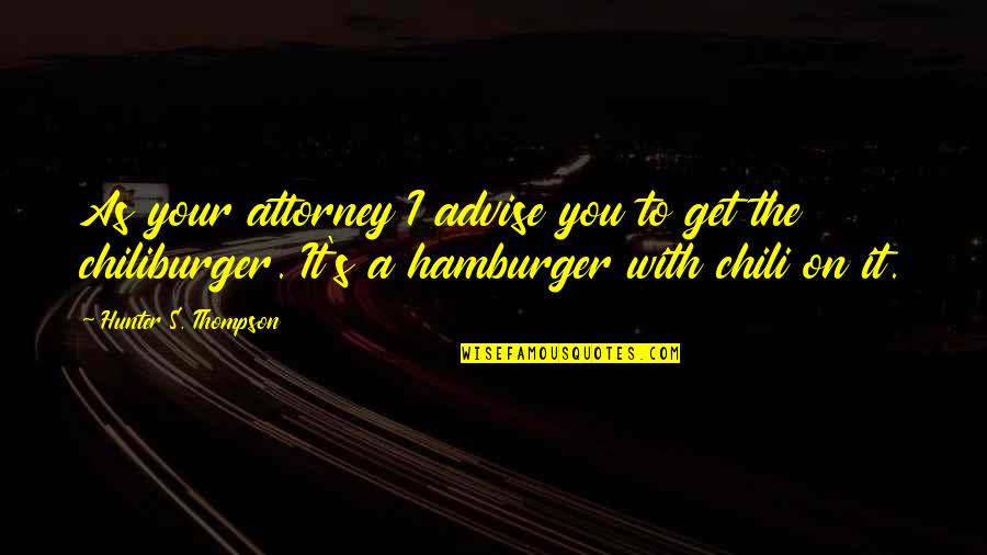 Hamburger Quotes By Hunter S. Thompson: As your attorney I advise you to get