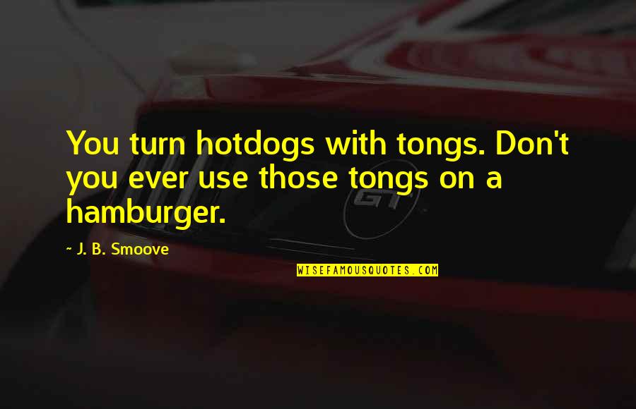 Hamburger Quotes By J. B. Smoove: You turn hotdogs with tongs. Don't you ever