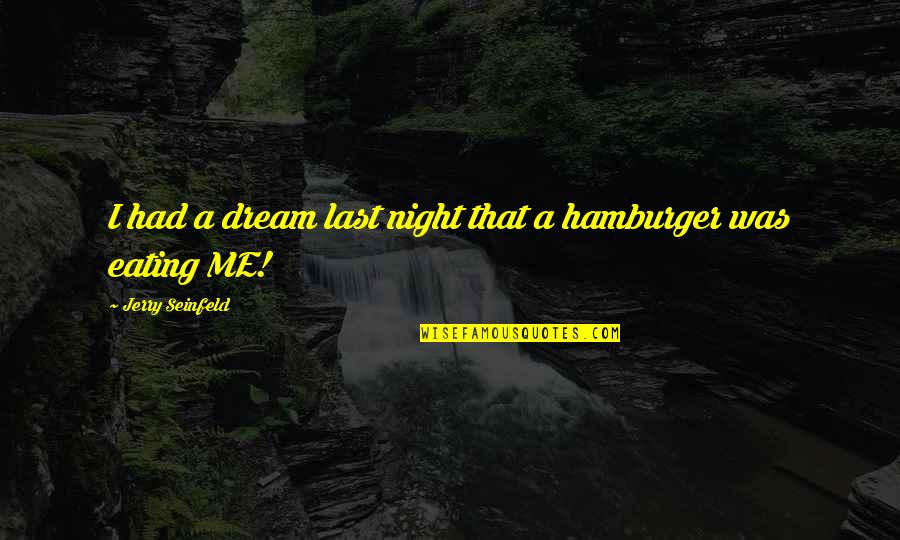 Hamburger Quotes By Jerry Seinfeld: I had a dream last night that a