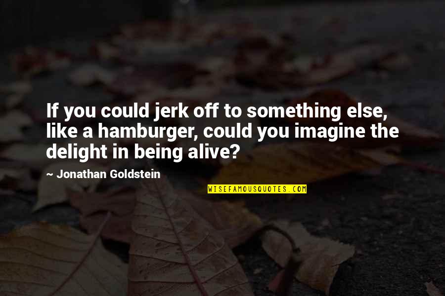 Hamburger Quotes By Jonathan Goldstein: If you could jerk off to something else,