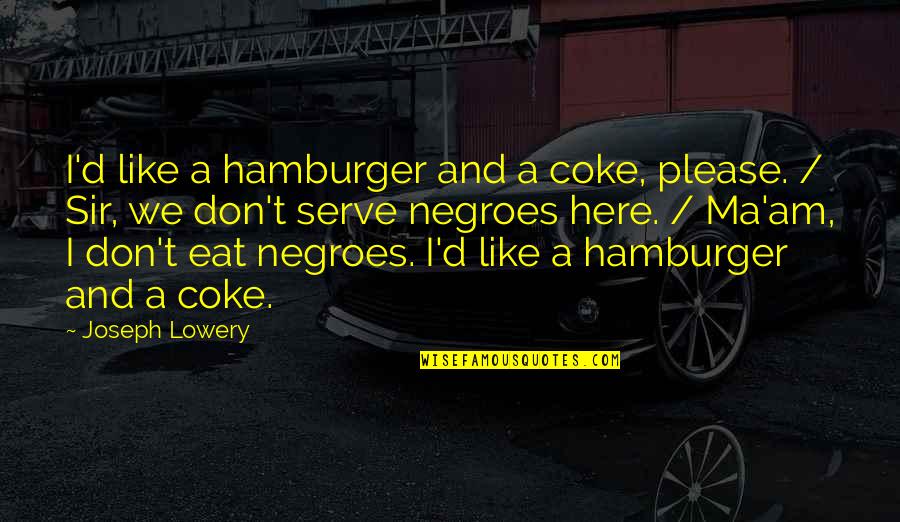 Hamburger Quotes By Joseph Lowery: I'd like a hamburger and a coke, please.