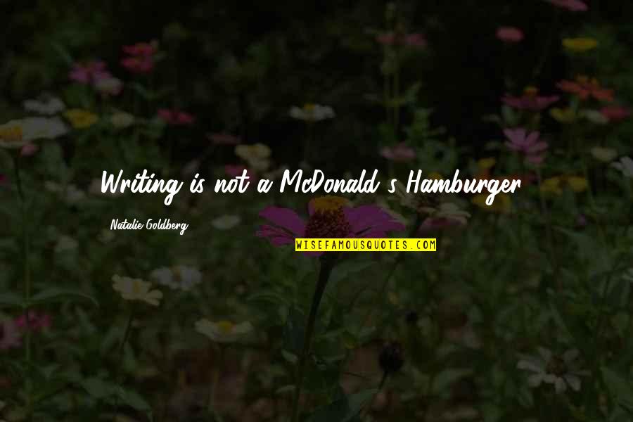 Hamburger Quotes By Natalie Goldberg: Writing is not a McDonald's Hamburger..